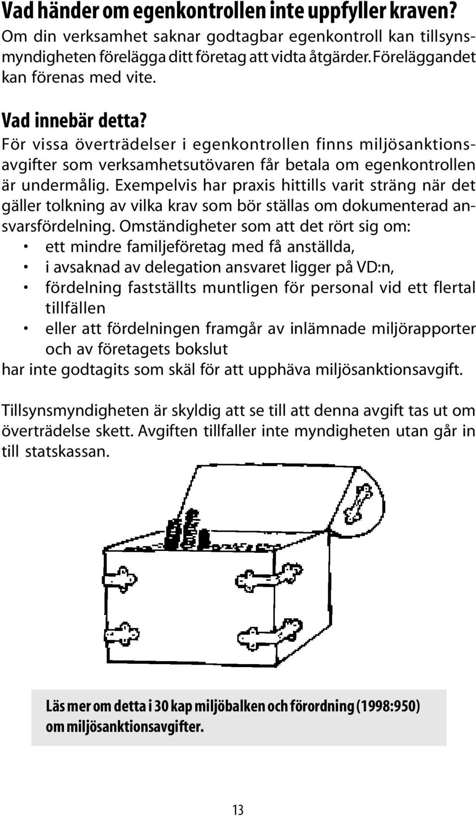 Exempelvis har praxis hittills varit sträng när det gäller tolkning av vilka krav som bör ställas om dokumenterad ansvarsfördelning.