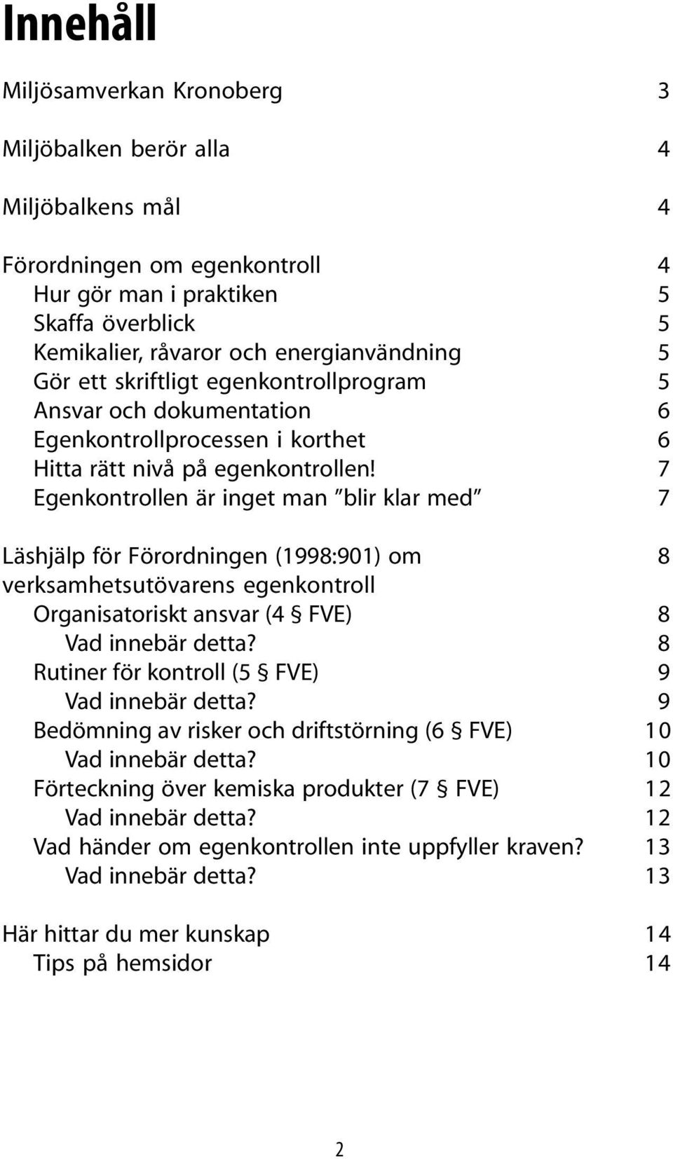 7 Egenkontrollen är inget man blir klar med 7 Läshjälp för Förordningen (1998:901) om 8 verksamhetsutövarens egenkontroll Organisatoriskt ansvar (4 FVE) 8 Vad innebär detta?