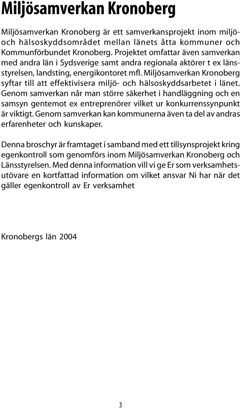 Miljösamverkan Kronoberg syftar till att effektivisera miljö- och hälsoskyddsarbetet i länet.