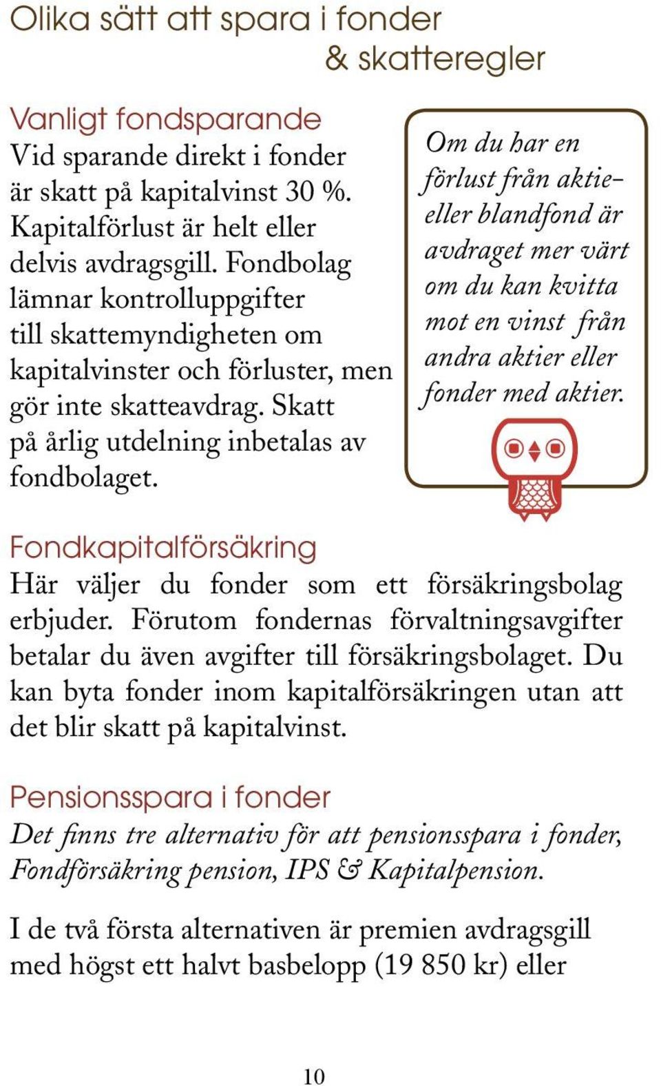 Om du har en förlust från aktieeller blandfond är avdraget mer värt om du kan kvitta mot en vinst från andra aktier eller fonder med aktier.