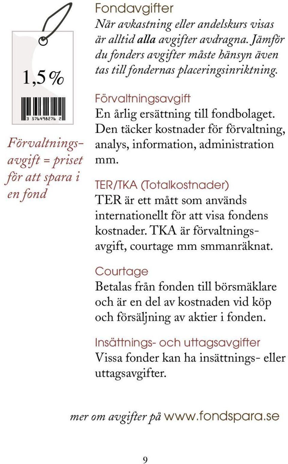 TER/TKA (Totalkostnader) TER är ett mått som används internationellt för att visa fondens kostnader. TKA är förvaltningsavgift, courtage mm smmanräknat.
