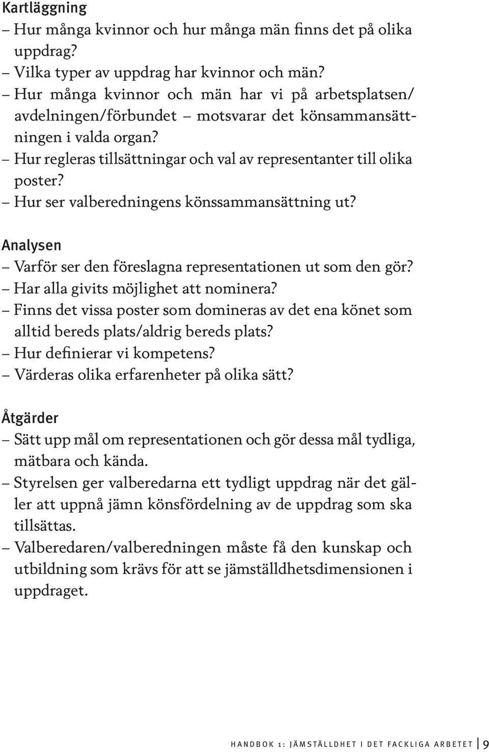 Hur ser valberedningens könssammansättning ut? Analysen Varför ser den föreslagna representationen ut som den gör? Har alla givits möjlighet att nominera?