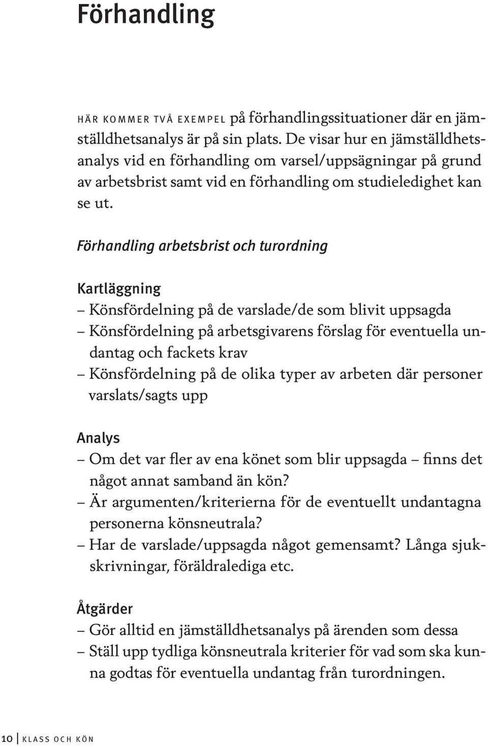 Förhandling arbetsbrist och turordning Kartläggning Könsfördelning på de varslade/de som blivit uppsagda Könsfördelning på arbetsgivarens förslag för eventuella undantag och fackets krav