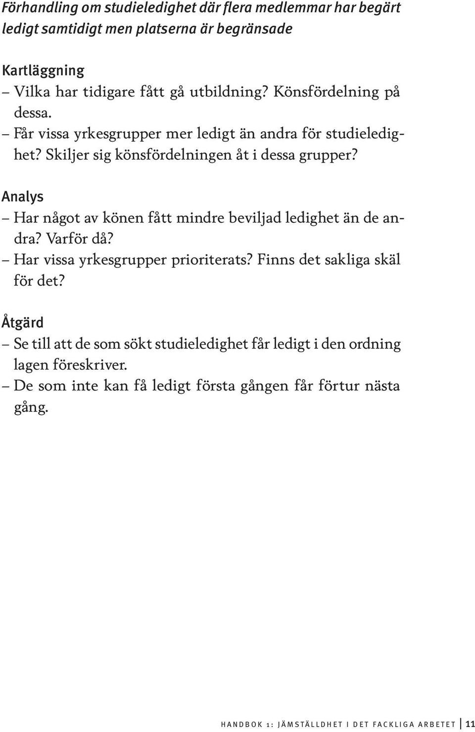 Analys Har något av könen fått mindre beviljad ledighet än de andra? Varför då? Har vissa yrkesgrupper prioriterats? Finns det sakliga skäl för det?