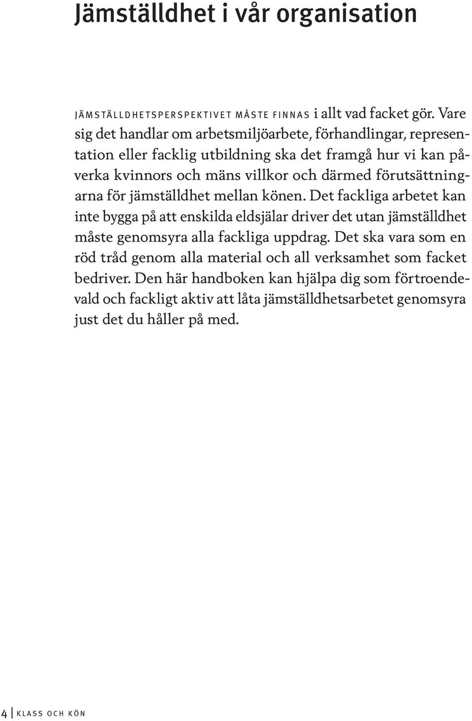 förutsättningarna för jämställdhet mellan könen. Det fackliga arbetet kan inte bygga på att enskilda eldsjälar driver det utan jämställdhet måste genomsyra alla fackliga uppdrag.