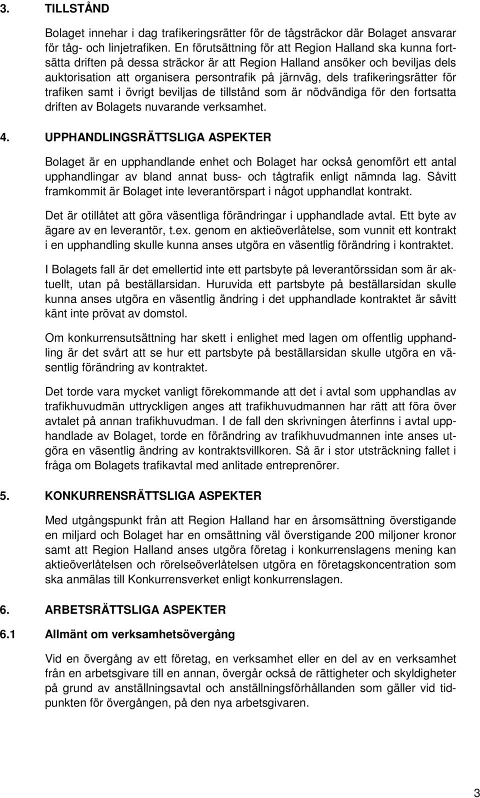 trafikeringsrätter för trafiken samt i övrigt beviljas de tillstånd som är nödvändiga för den fortsatta driften av Bolagets nuvarande verksamhet. 4.