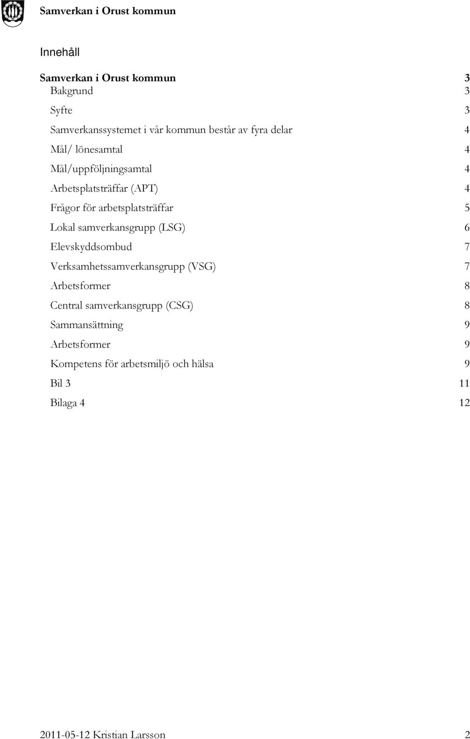 samverkansgrupp (LSG) 6 Elevskyddsombud 7 Verksamhetssamverkansgrupp (VSG) 7 Arbetsformer 8 Central samverkansgrupp