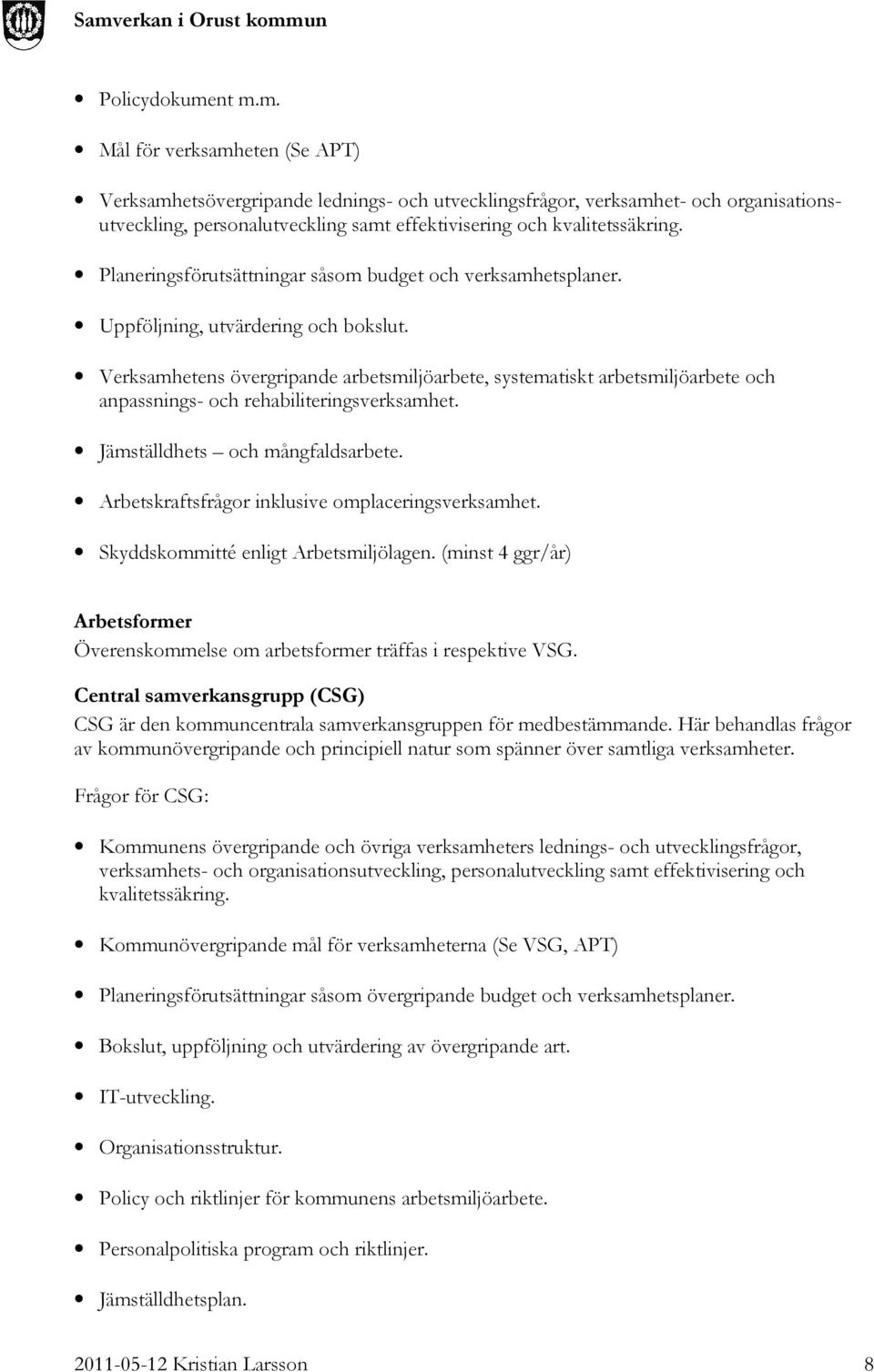 Planeringsförutsättningar såsom budget och verksamhetsplaner. Uppföljning, utvärdering och bokslut.