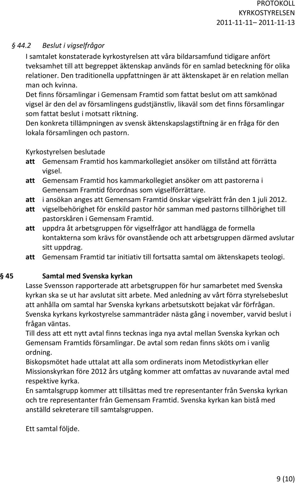 Det finns församlingar i Gemensam Framtid som fattat beslut om att samkönad vigsel är den del av församlingens gudstjänstliv, likaväl som det finns församlingar som fattat beslut i motsatt riktning.