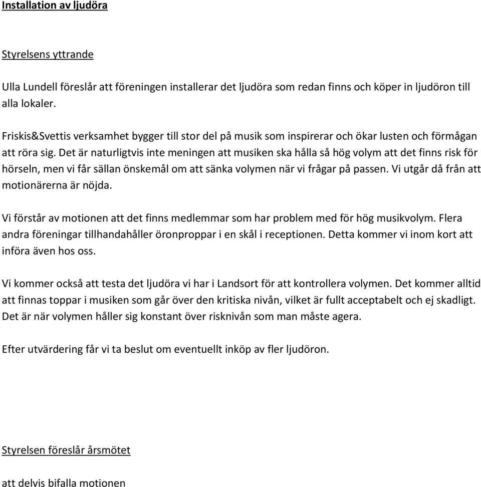 Det är naturligtvis inte meningen att musiken ska hålla så hög volym att det finns risk för hörseln, men vi får sällan önskemål om att sänka volymen när vi frågar på passen.