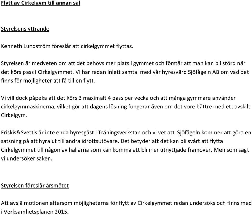 Vi har redan inlett samtal med vår hyresvärd Sjöfågeln AB om vad det finns för möjligheter att få till en flytt.