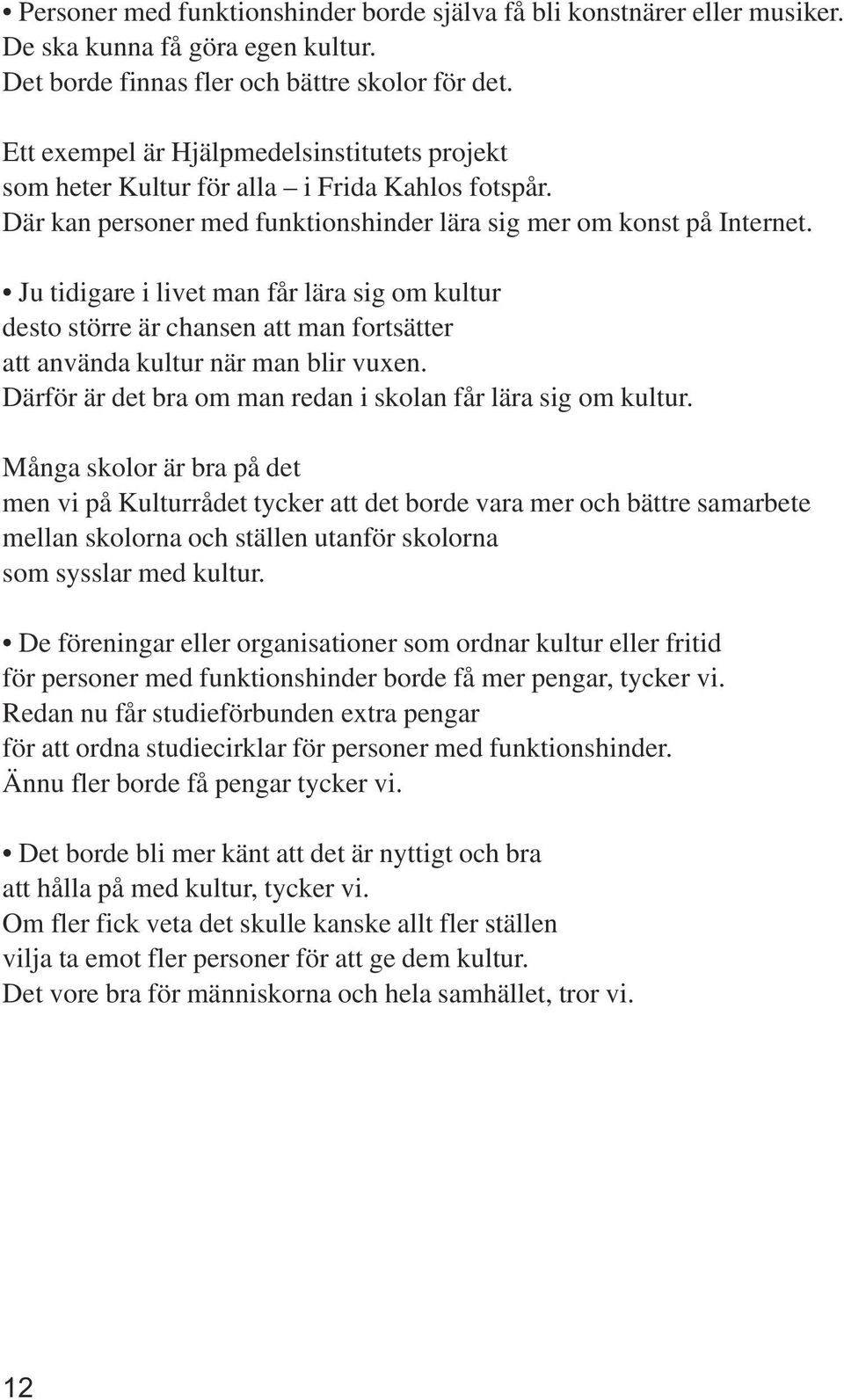 Ju tidigare i livet man får lära sig om kultur desto större är chansen att man fortsätter att använda kultur när man blir vuxen. Därför är det bra om man redan i skolan får lära sig om kultur.