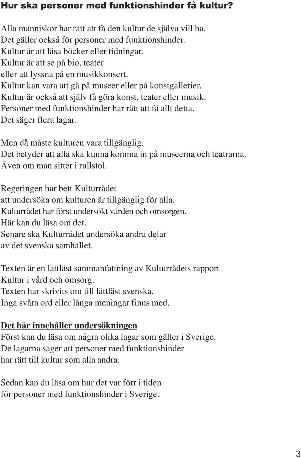 Kultur är också att själv få göra konst, teater eller musik. Personer med funktionshinder har rätt att få allt detta. Det säger flera lagar. Men då måste kulturen vara tillgänglig.