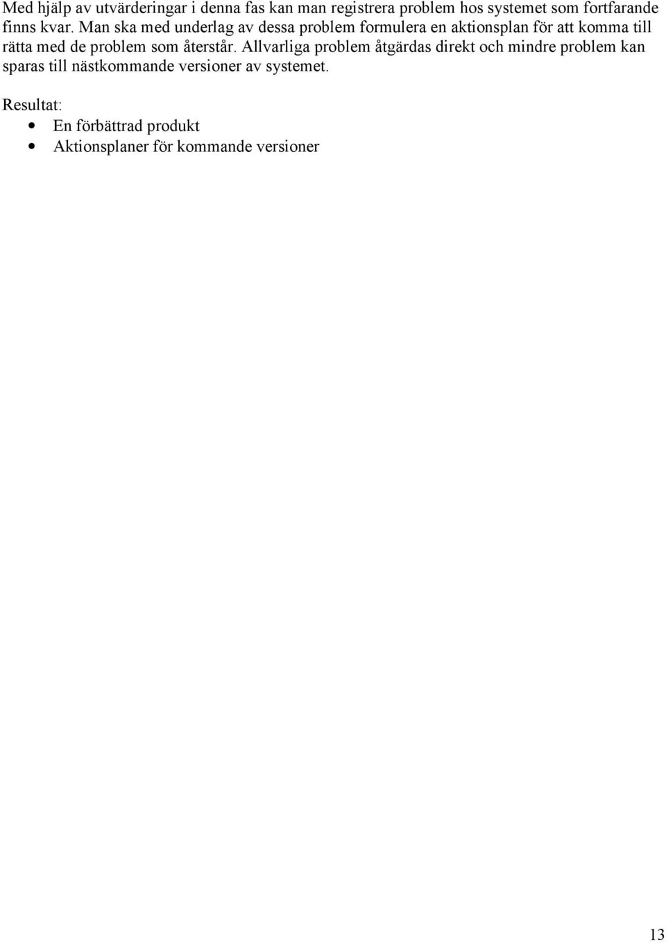 Man ska med underlag av dessa problem formulera en aktionsplan för att komma till rätta med de