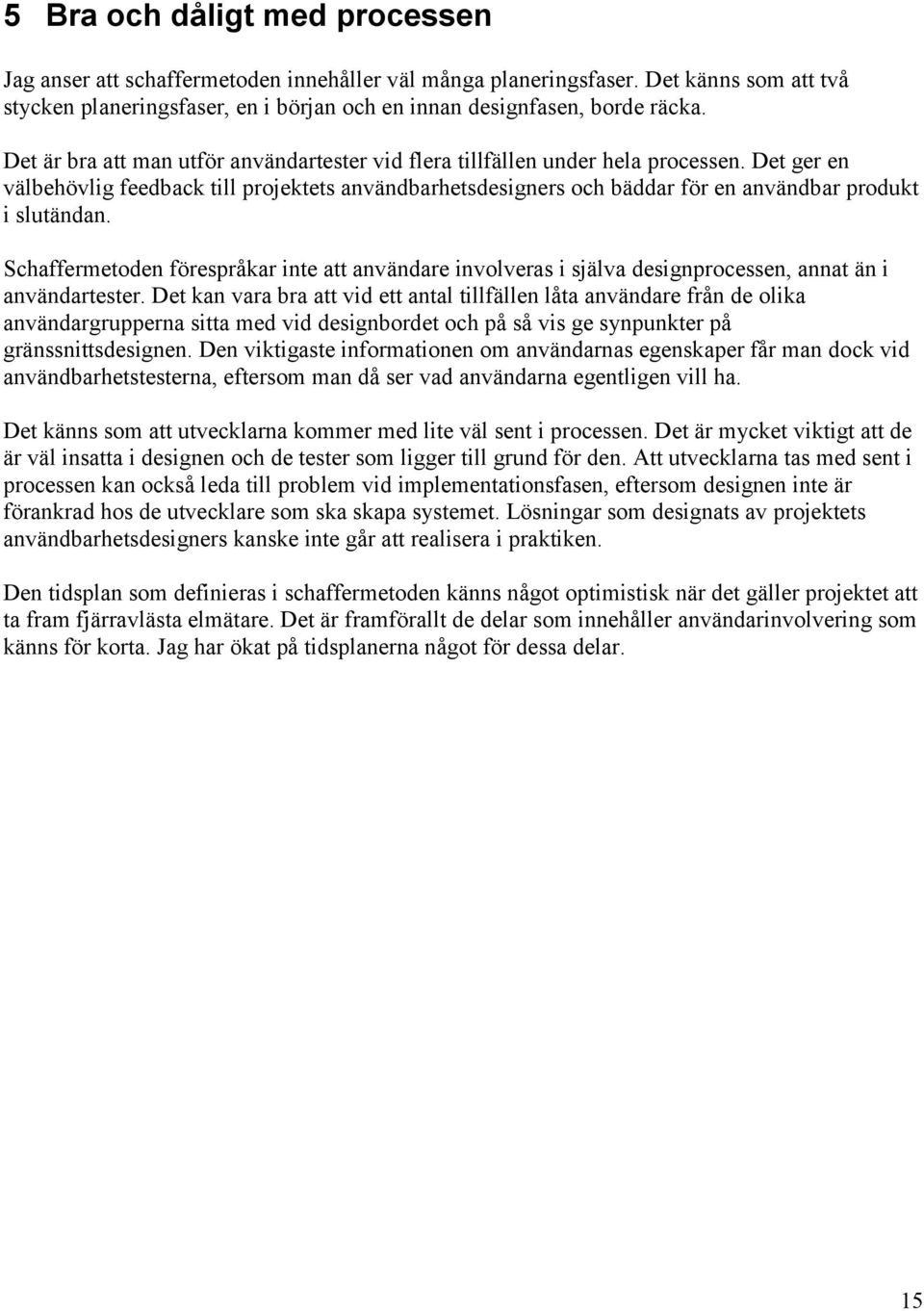 Det ger en välbehövlig feedback till projektets användbarhetsdesigners och bäddar för en användbar produkt i slutändan.