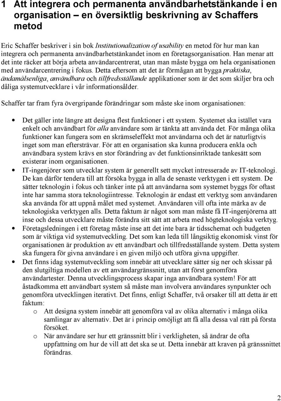 Han menar att det inte räcker att börja arbeta användarcentrerat, utan man måste bygga om hela organisationen med användarcentrering i fokus.