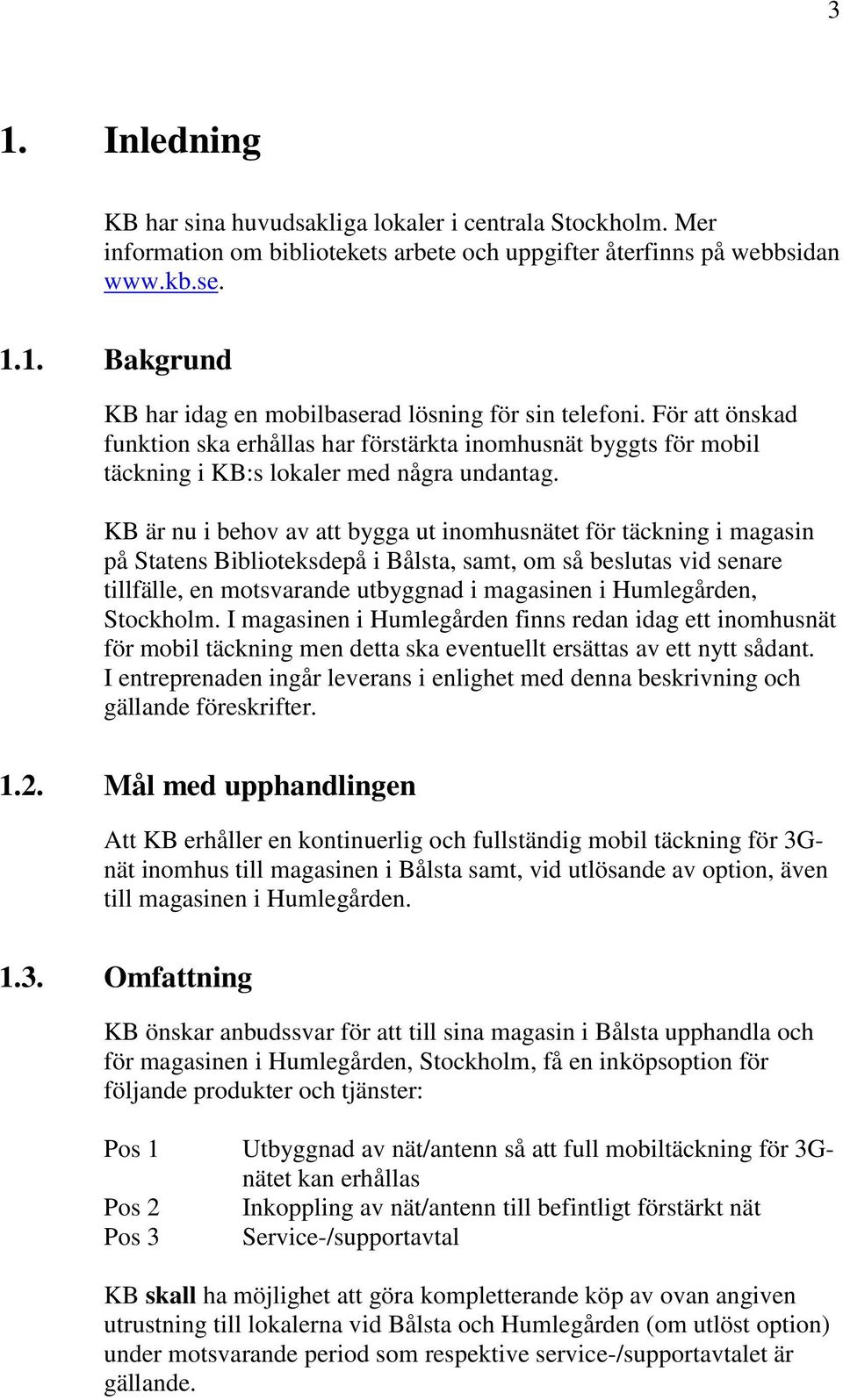 KB är nu i behov av att bygga ut inomhusnätet för täckning i magasin på Statens Biblioteksdepå i Bålsta, samt, om så beslutas vid senare tillfälle, en motsvarande utbyggnad i magasinen i Humlegården,