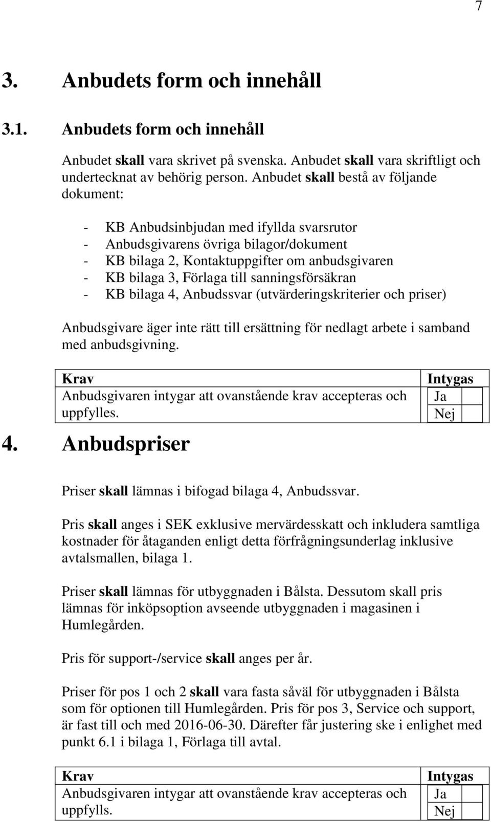 till sanningsförsäkran - KB bilaga 4, Anbudssvar (utvärderingskriterier och priser) Anbudsgivare äger inte rätt till ersättning för nedlagt arbete i samband med anbudsgivning. uppfylles. 4. Anbudspriser Priser skall lämnas i bifogad bilaga 4, Anbudssvar.