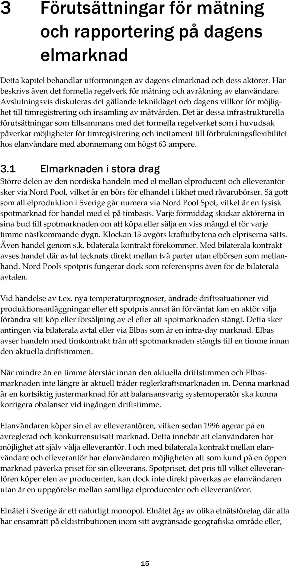 Avslutningsvis diskuteras det gällande teknikläget och dagens villkor för möjlighet till timregistrering och insamling av mätvärden.