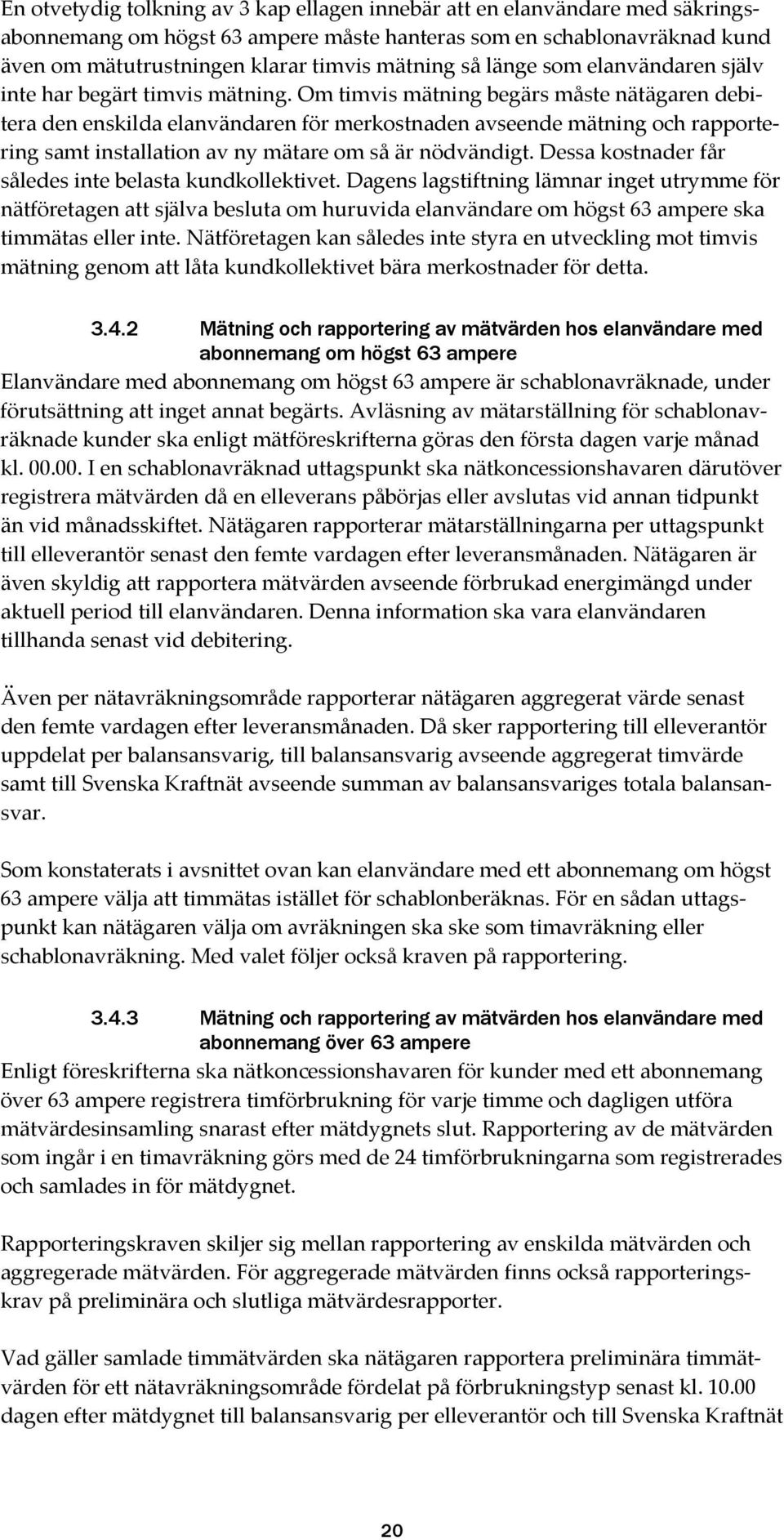 Om timvis mätning begärs måste nätägaren debitera den enskilda elanvändaren för merkostnaden avseende mätning och rapportering samt installation av ny mätare om så är nödvändigt.