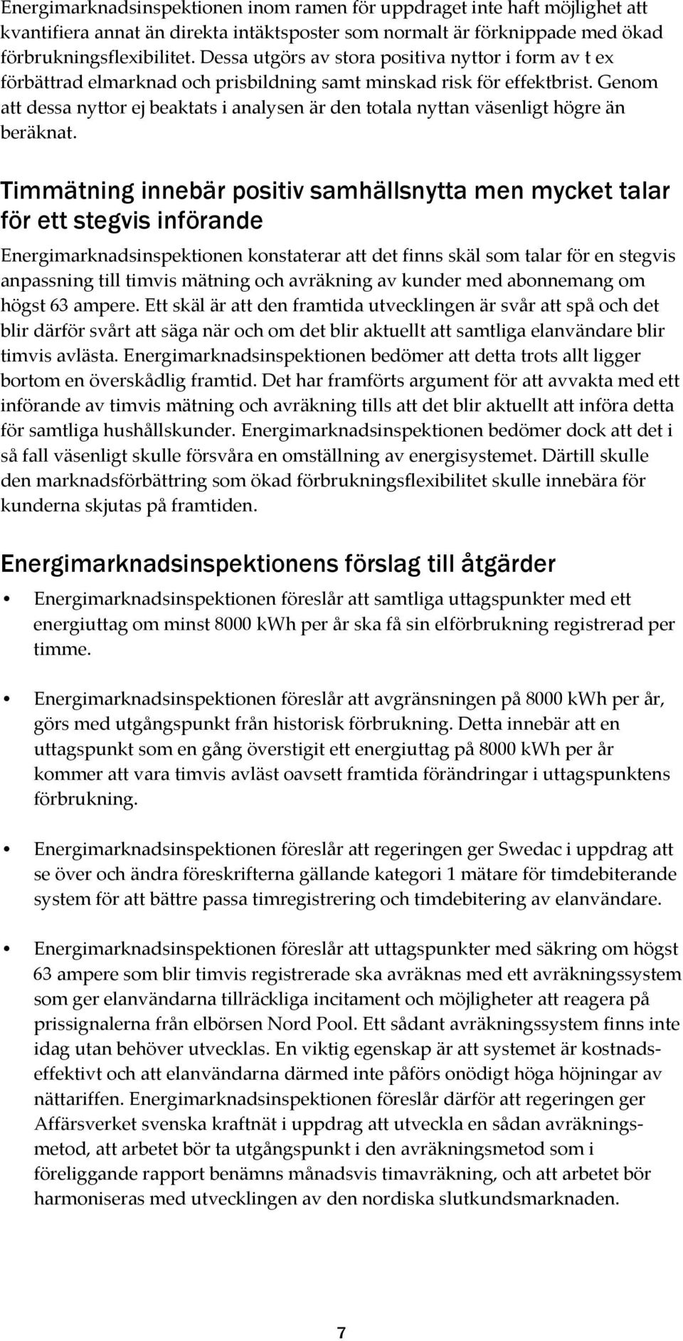 Genom att dessa nyttor ej beaktats i analysen är den totala nyttan väsenligt högre än beräknat.