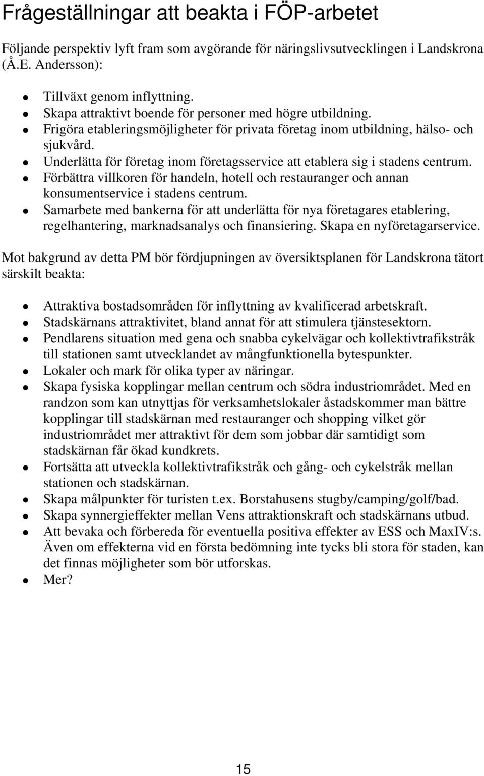 Underlätta för företag inom företagsservice att etablera sig i stadens centrum. Förbättra villkoren för handeln, hotell och restauranger och annan konsumentservice i stadens centrum.
