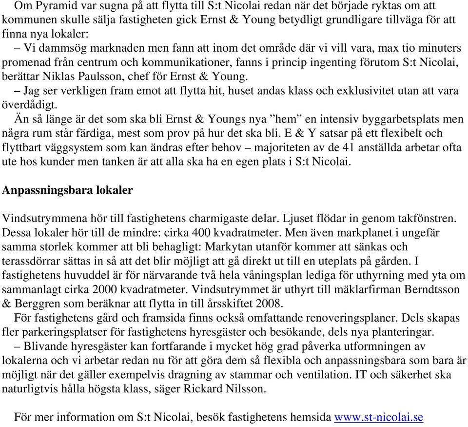 Paulsson, chef för Ernst & Young. Jag ser verkligen fram emot att flytta hit, huset andas klass och exklusivitet utan att vara överdådigt.