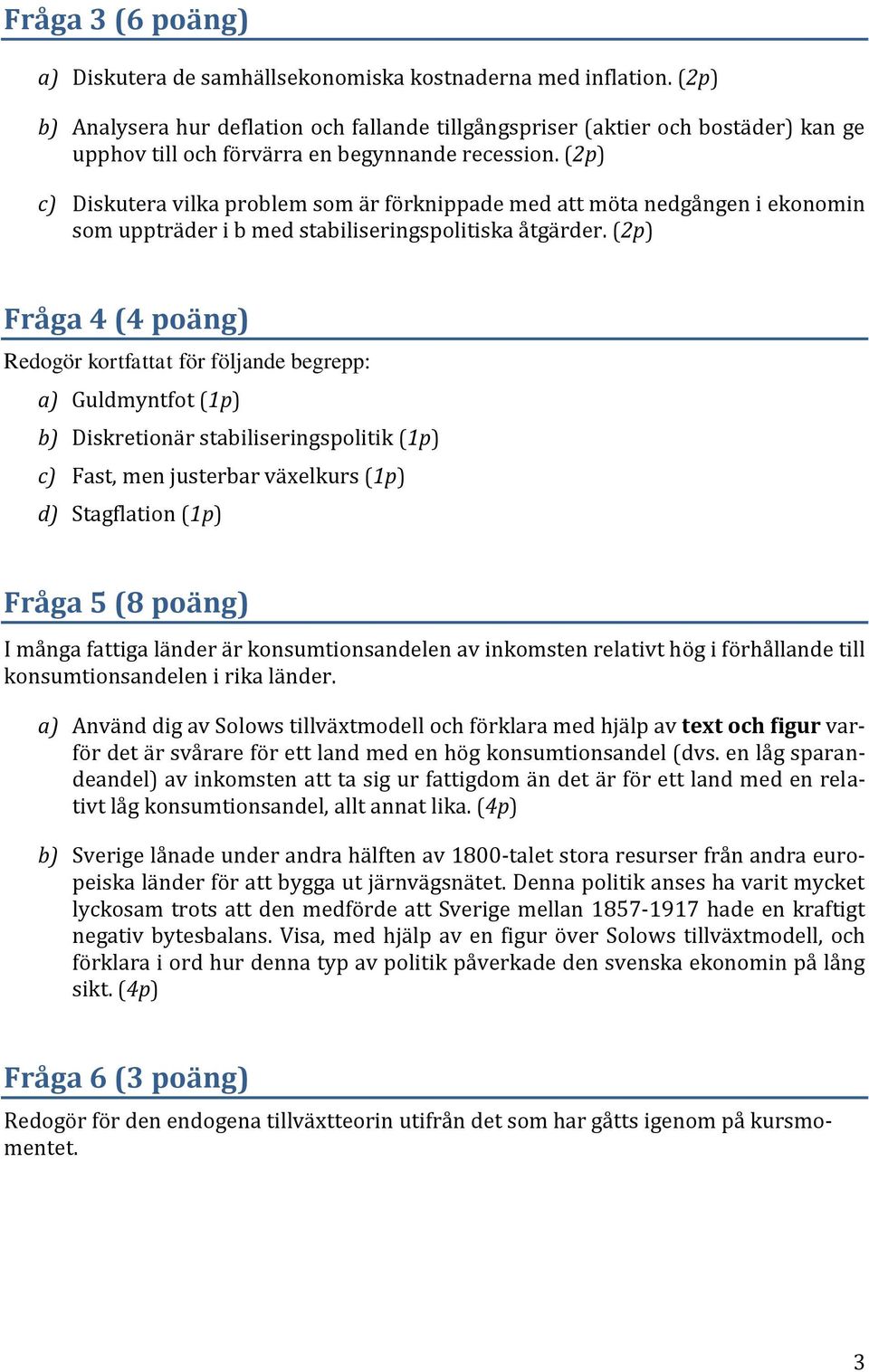 (2p) c) Diskutera vilka problem som är förknippade med att möta nedgången i ekonomin som uppträder i b med stabiliseringspolitiska åtgärder.