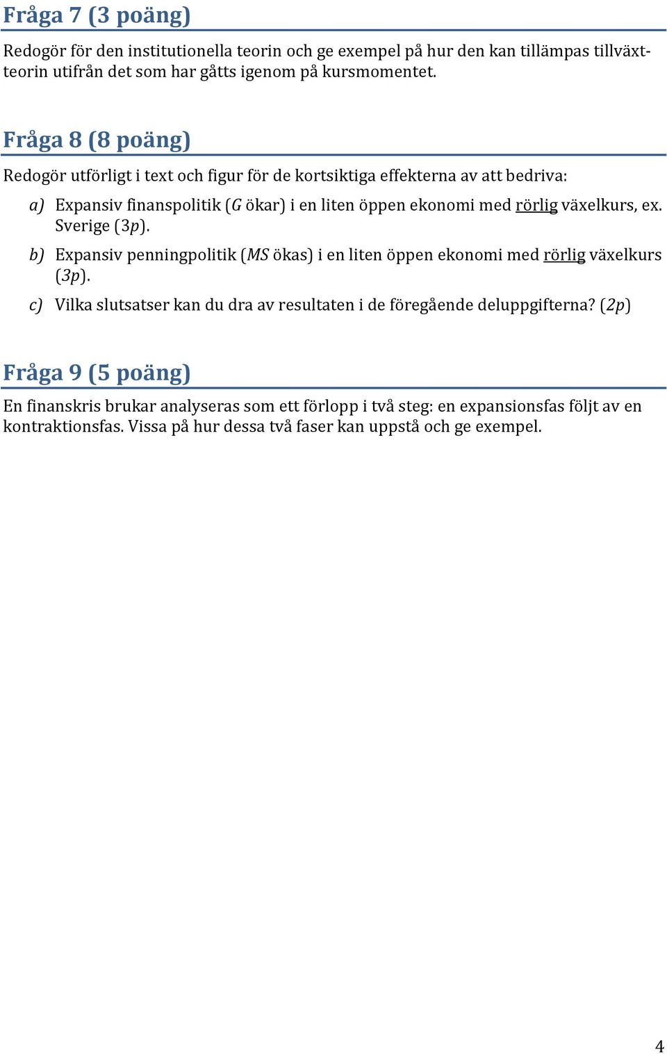 växelkurs, ex. Sverige (3p). b) Expansiv penningpolitik (MS ökas) i en liten öppen ekonomi med rörlig växelkurs (3p).