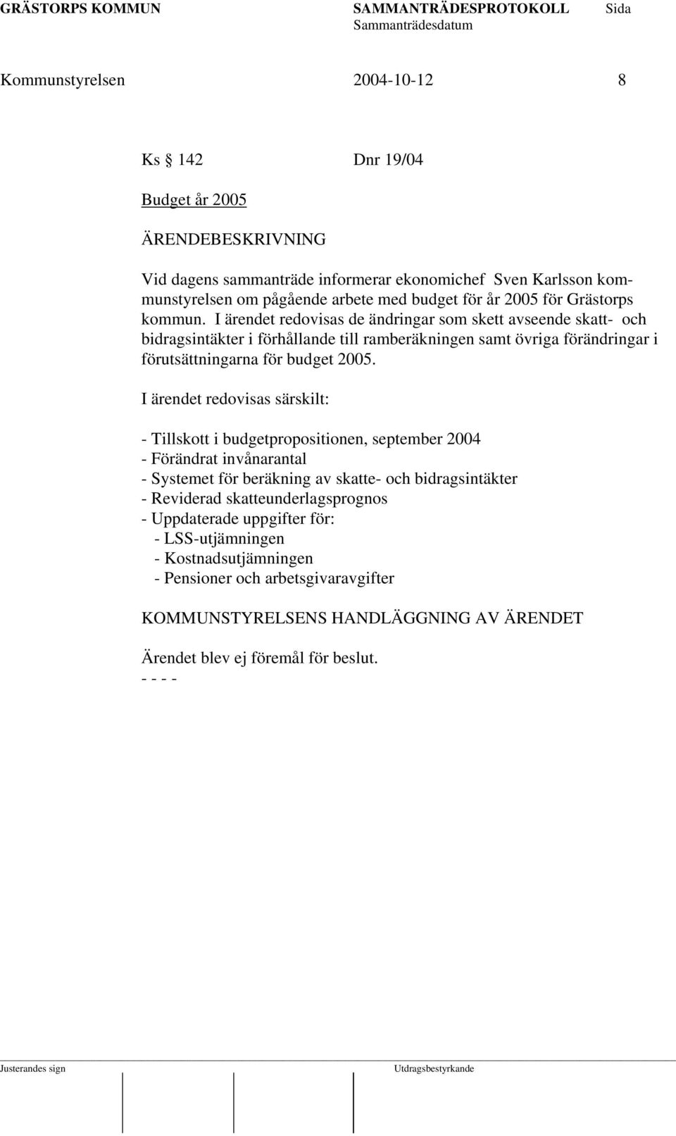 I ärendet redovisas de ändringar som skett avseende skatt- och bidragsintäkter i förhållande till ramberäkningen samt övriga förändringar i förutsättningarna för budget 2005.