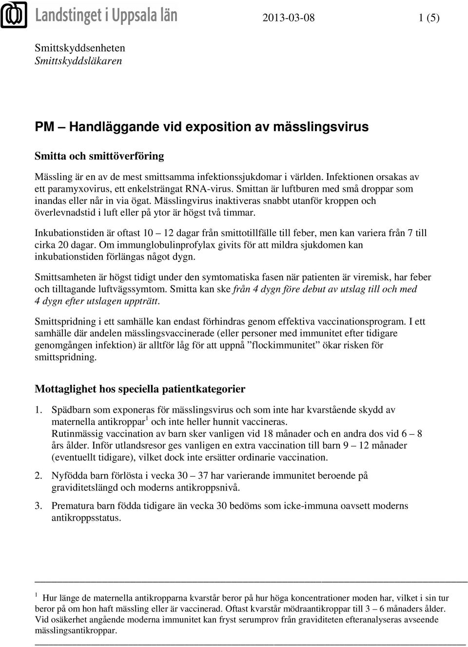 Mässlingvirus inaktiveras snabbt utanför kroppen och överlevnadstid i luft eller på ytor är högst två timmar.