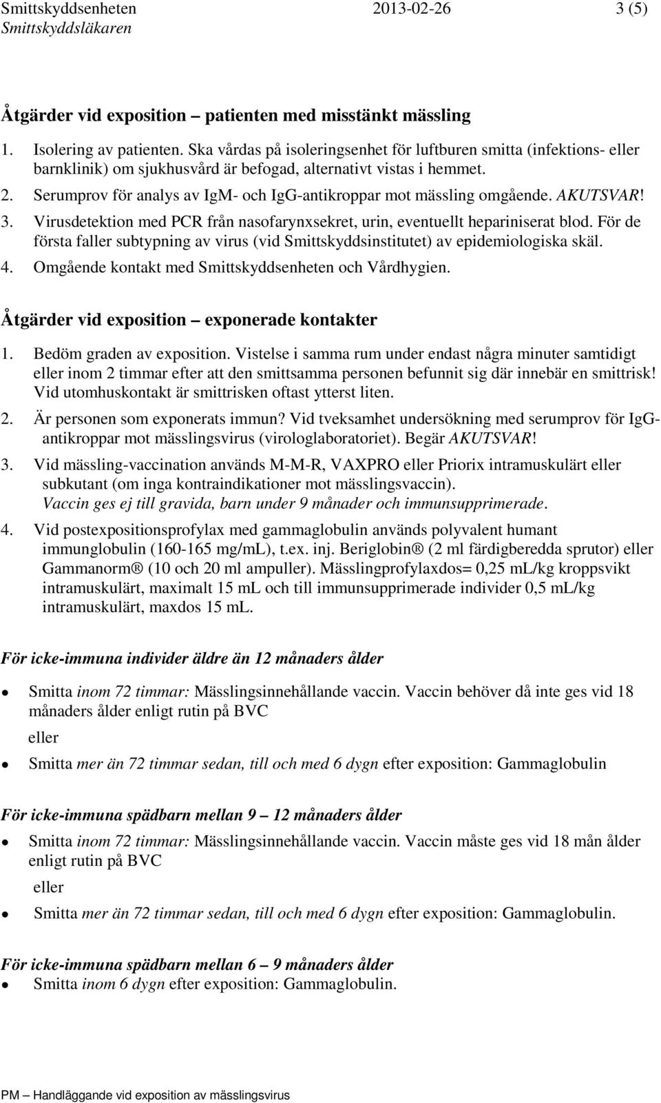 Serumprov för analys av IgM- och IgG-antikroppar mot mässling omgående. AKUTSVAR! 3. Virusdetektion med PCR från nasofarynxsekret, urin, eventuellt hepariniserat blod.