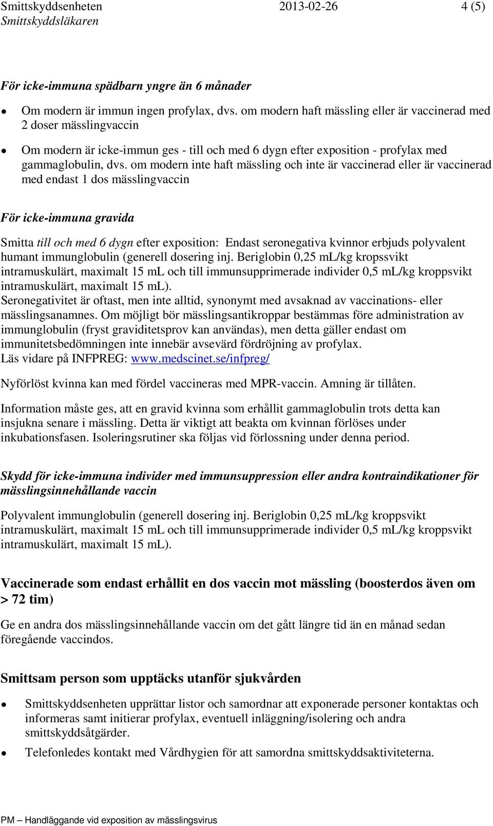 om modern inte haft mässling och inte är vaccinerad eller är vaccinerad med endast 1 dos mässlingvaccin För icke-immuna gravida Smitta till och med 6 dygn efter exposition: Endast seronegativa