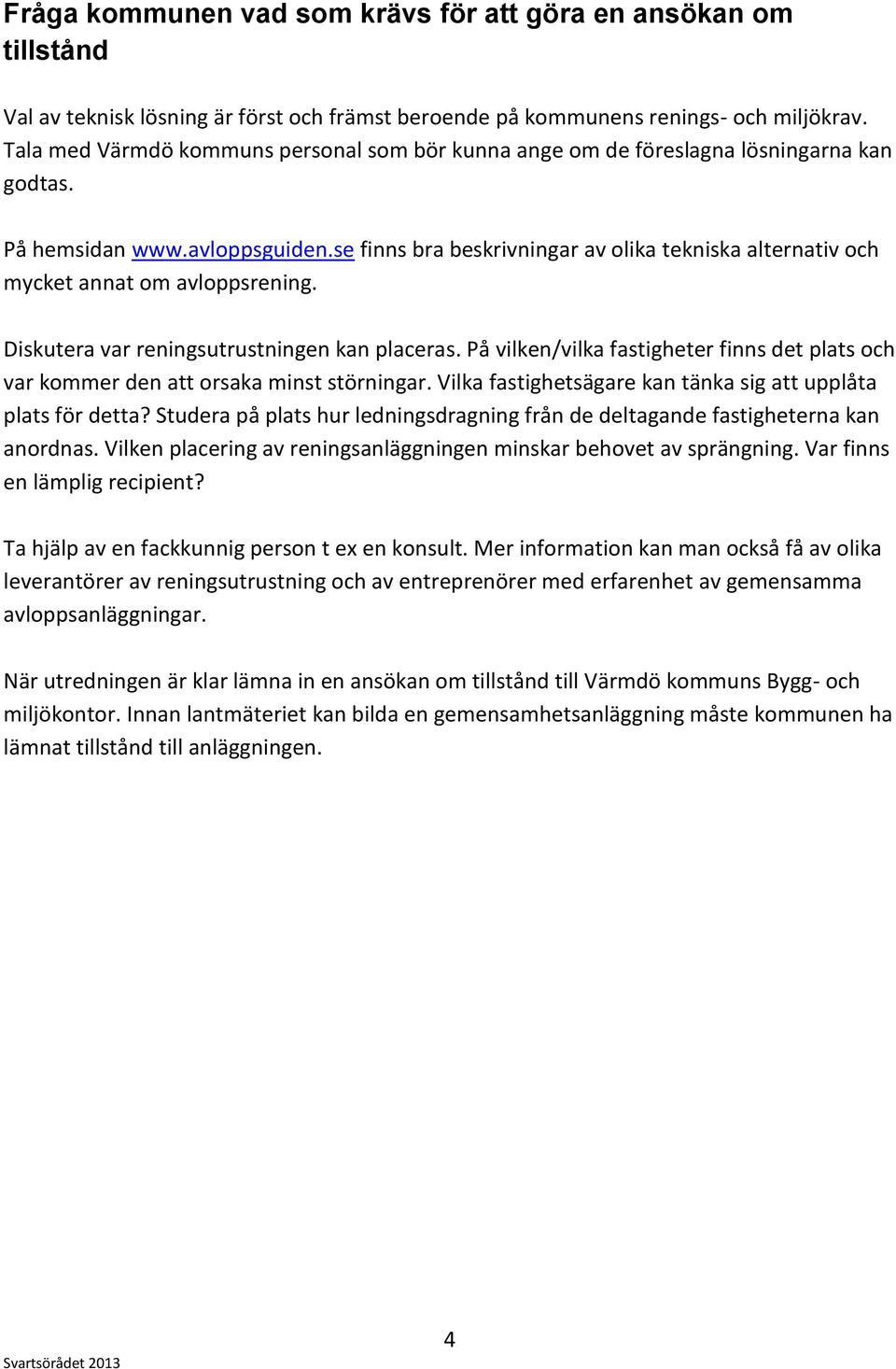 se finns bra beskrivningar av olika tekniska alternativ och mycket annat om avloppsrening. Diskutera var reningsutrustningen kan placeras.