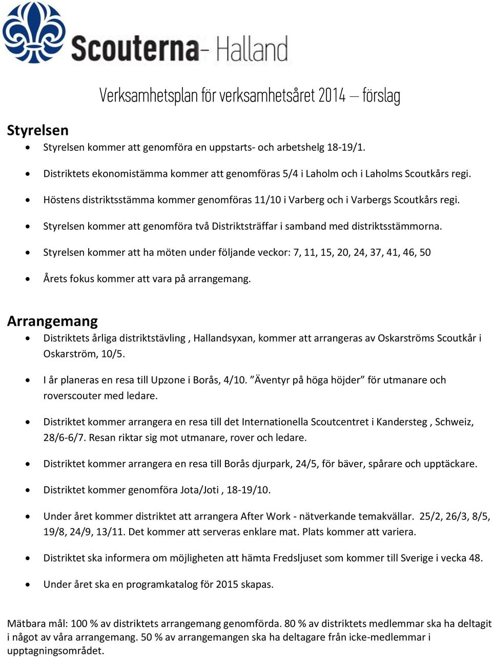 Styrelsen kommer att genomföra två Distriktsträffar i samband med distriktsstämmorna.