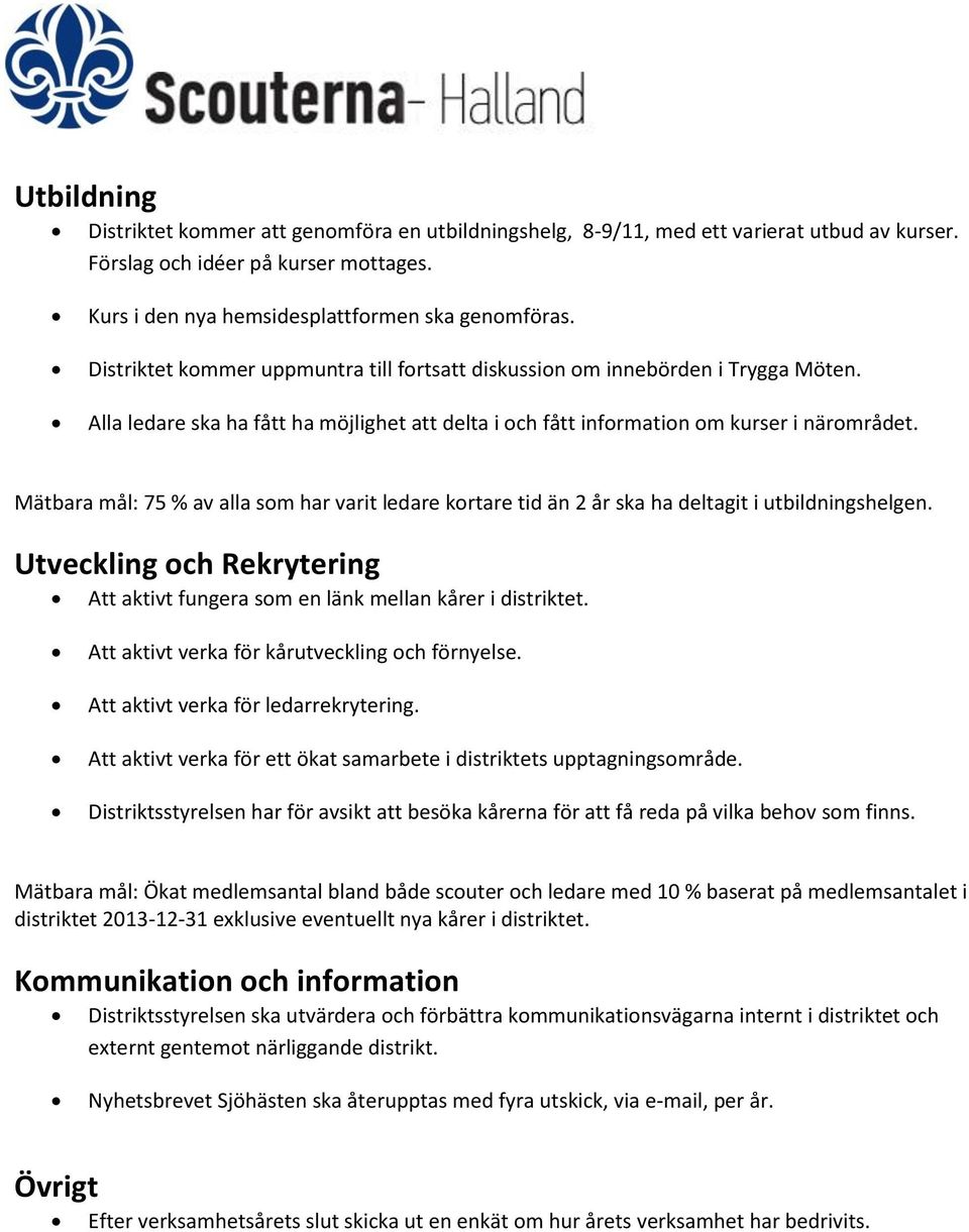 Mätbara mål: 75 % av alla som har varit ledare kortare tid än 2 år ska ha deltagit i utbildningshelgen. Utveckling och Rekrytering Att aktivt fungera som en länk mellan kårer i distriktet.