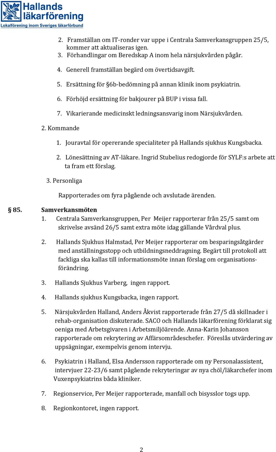 Vikarierande medicinskt ledningsansvarig inom Närsjukvården. 2. Kommande 1. Jouravtal för opererande specialiteter på Hallands sjukhus Kungsbacka. 2. Lönesättning av AT-läkare.