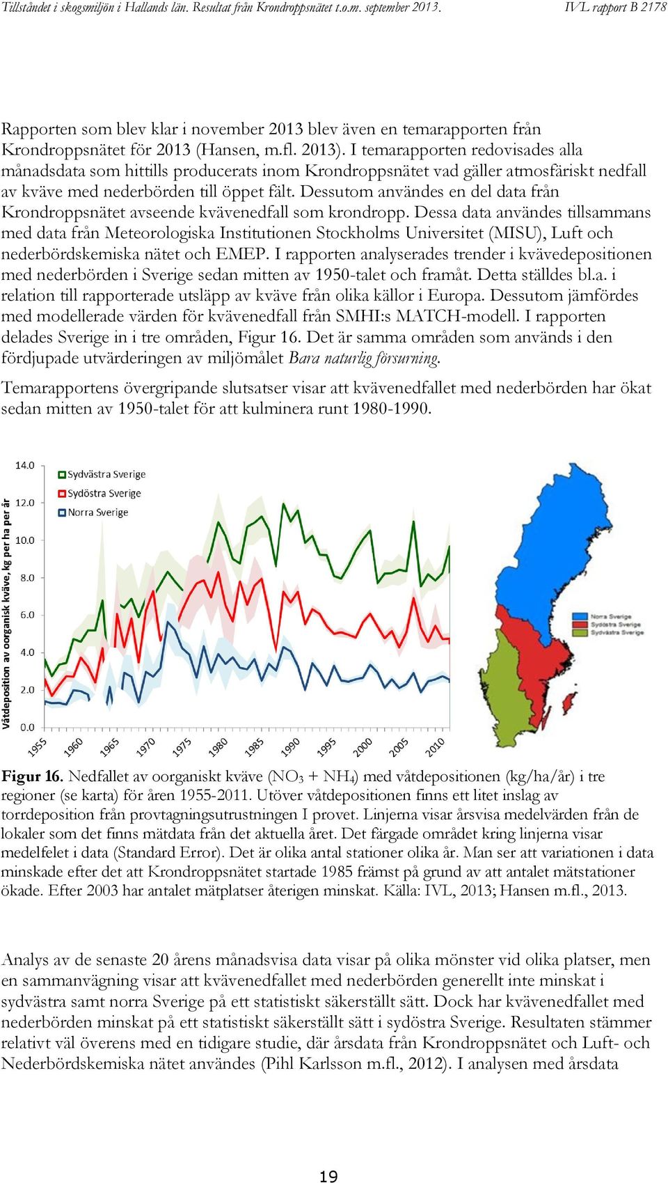 Dessutom användes en del data från Krondroppsnätet avseende kvävenedfall som krondropp.