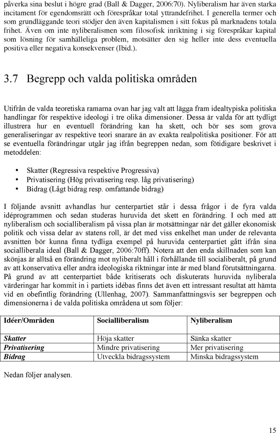 Även om inte nyliberalismen som filosofisk inriktning i sig förespråkar kapital som lösning för samhälleliga problem, motsätter den sig heller inte dess eventuella positiva eller negativa