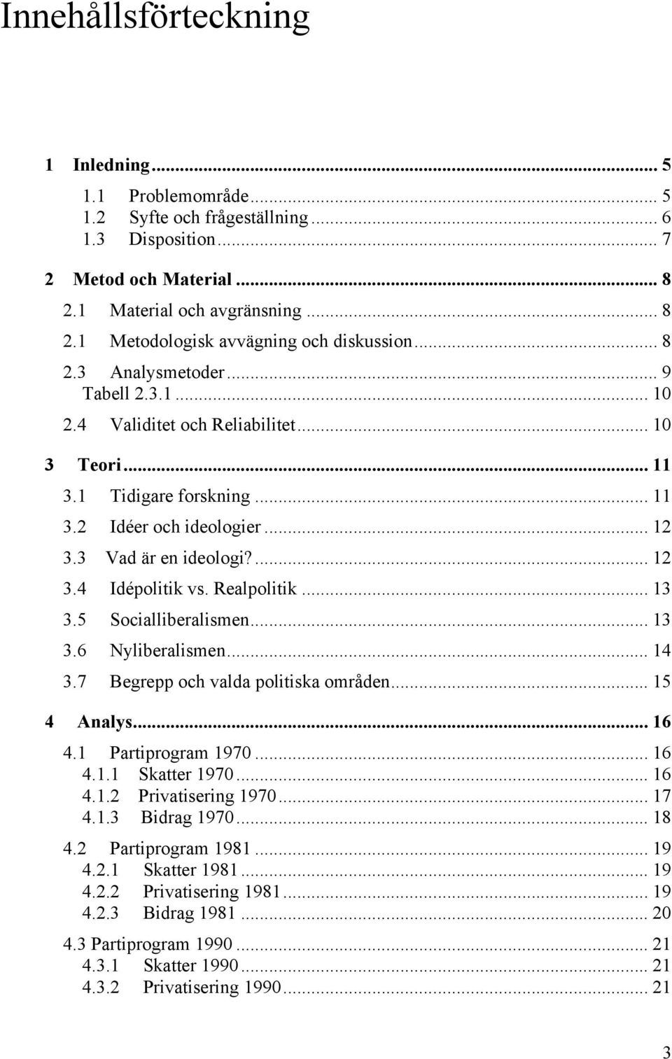 Realpolitik... 13 3.5 Socialliberalismen... 13 3.6 Nyliberalismen... 14 3.7 Begrepp och valda politiska områden... 15 4 Analys... 16 4.1 Partiprogram 1970... 16 4.1.1 Skatter 1970... 16 4.1.2 Privatisering 1970.