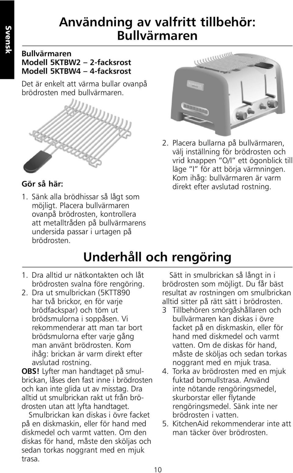 Placera bullarna på bullvärmaren, välj inställning för brödrosten och vrid knappen O/I ett ögonblick till läge I för att börja värmningen.