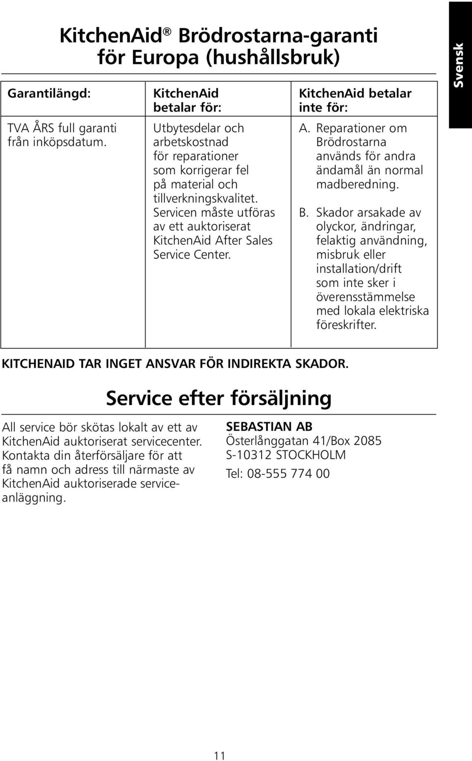 Servicen måste utföras av ett auktoriserat KitchenAid After Sales Service Center. KitchenAid betalar inte för: A. Reparationer om Br