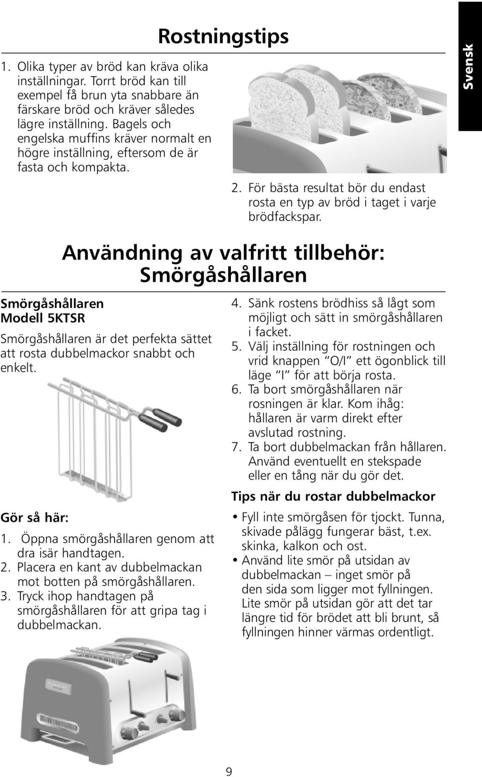 Svensk Användning av valfritt tillbehör: Smörgåshållaren Smörgåshållaren Modell 5KTSR Smörgåshållaren är det perfekta sättet att rosta dubbelmackor snabbt och enkelt. Gör så här: 1.