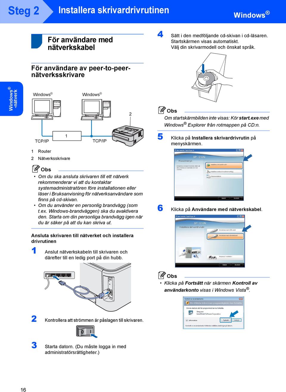 TCP/IP 1 TCP/IP 5 Klicka på Installera skrivardrivrutin på menyskärmen.
