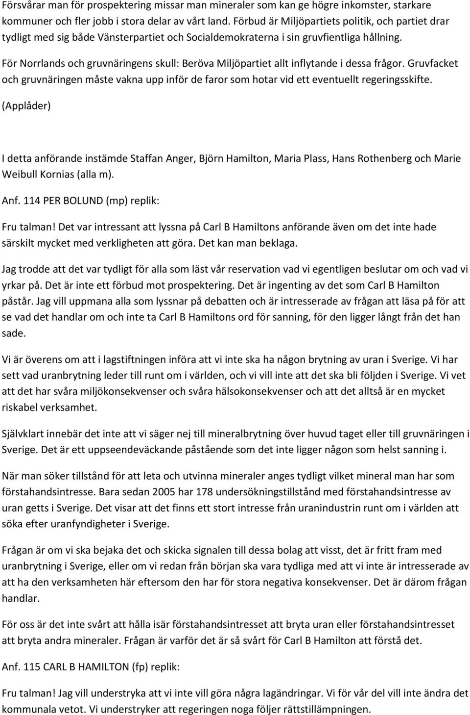 För Norrlands och gruvnäringens skull: Beröva Miljöpartiet allt inflytande i dessa frågor. Gruvfacket och gruvnäringen måste vakna upp inför de faror som hotar vid ett eventuellt regeringsskifte.