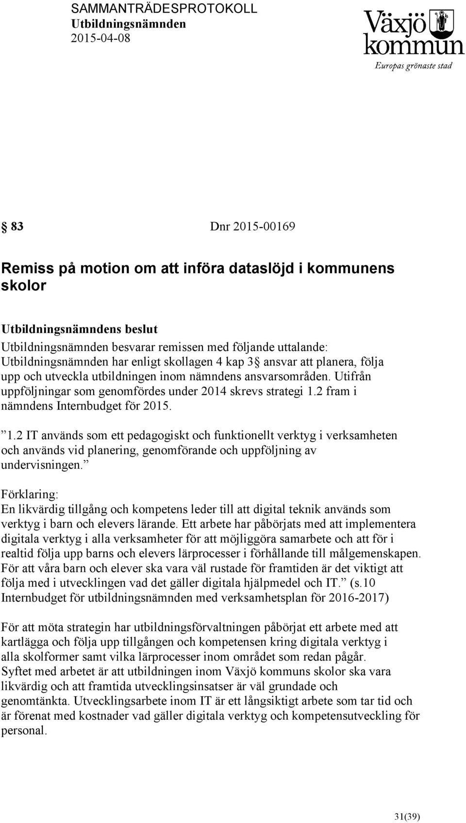 Utifrån uppföljningar som genomfördes under 2014 skrevs strategi 1.