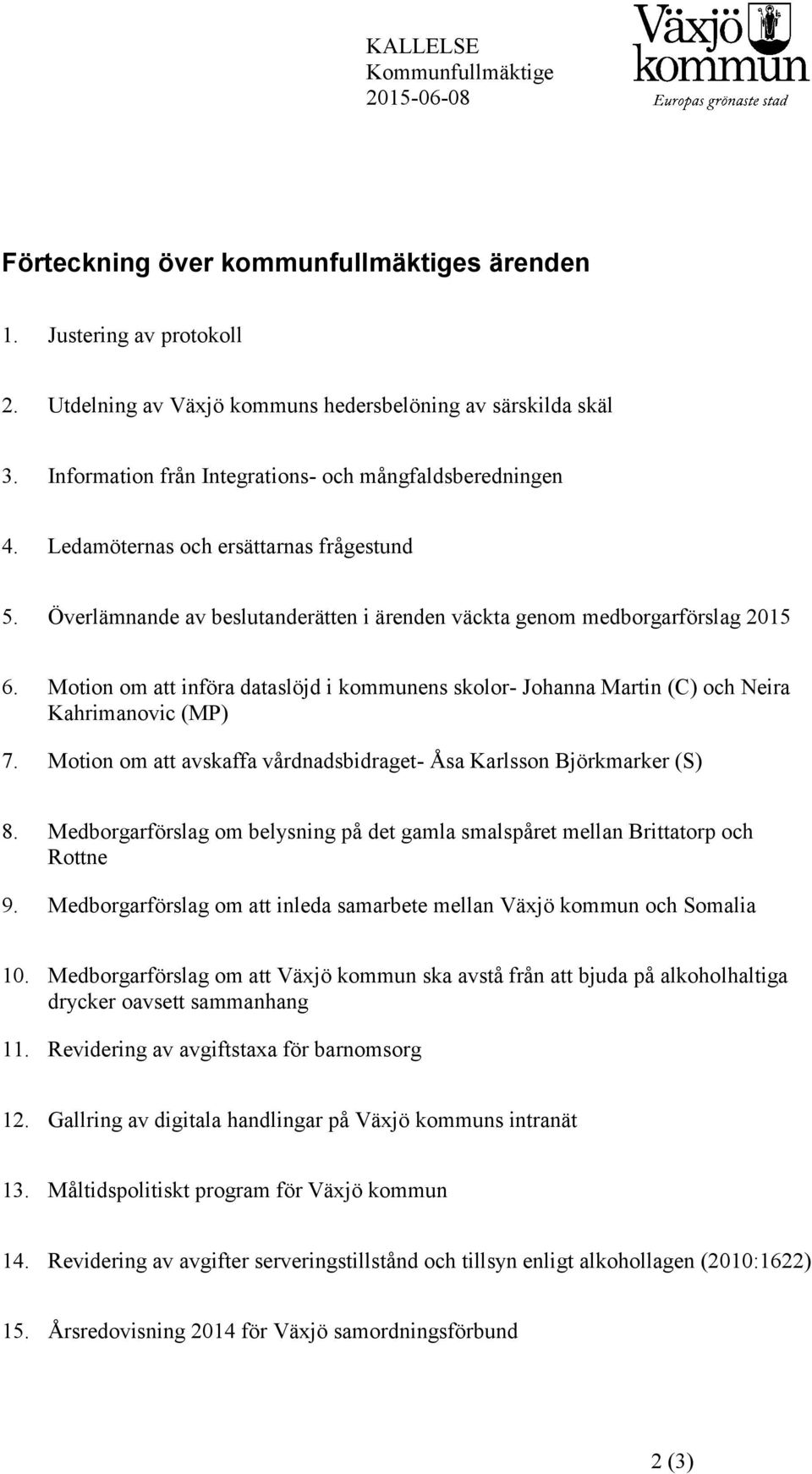 Motion om att införa dataslöjd i kommunens skolor- Johanna Martin (C) och Neira Kahrimanovic (MP) 7. Motion om att avskaffa vårdnadsbidraget- Åsa Karlsson Björkmarker (S) 8.