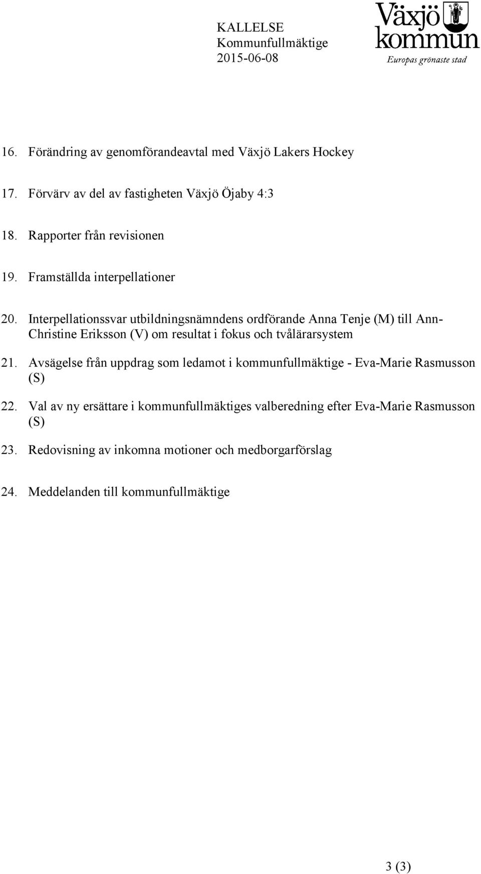 Interpellationssvar utbildningsnämndens ordförande Anna Tenje (M) till Ann- Christine Eriksson (V) om resultat i fokus och tvålärarsystem 21.