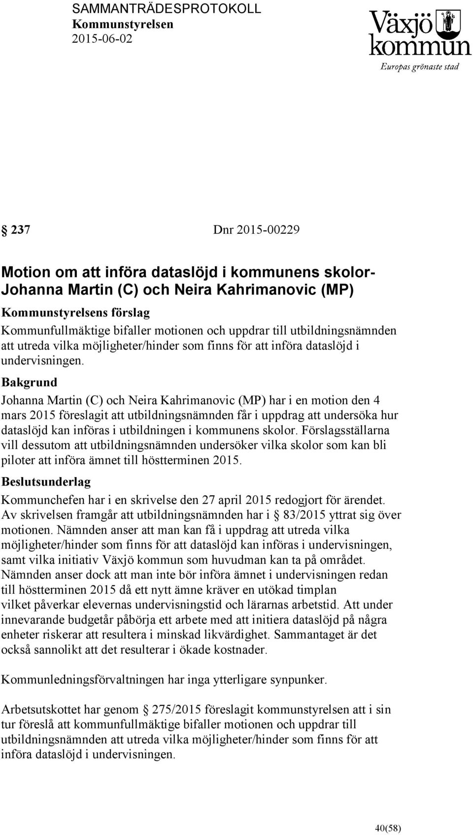 Bakgrund Johanna Martin (C) och Neira Kahrimanovic (MP) har i en motion den 4 mars 2015 föreslagit att utbildningsnämnden får i uppdrag att undersöka hur dataslöjd kan införas i utbildningen i