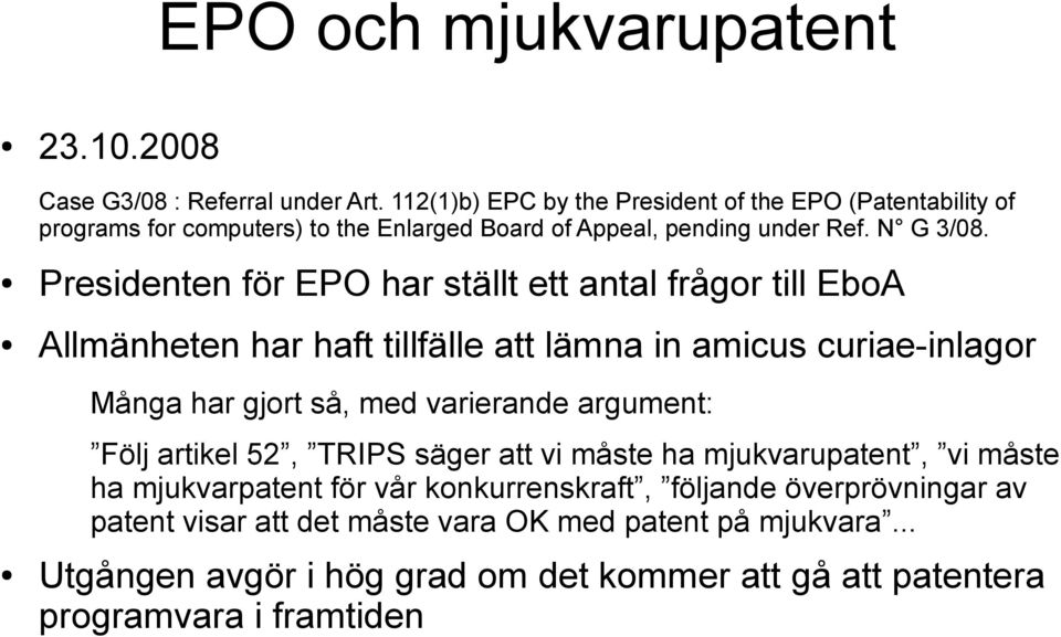 Presidenten för EPO har ställt ett antal frågor till EboA Allmänheten har haft tillfälle att lämna in amicus curiae-inlagor Många har gjort så, med varierande